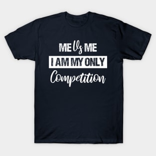 Me Vs Me I Am My Only Competition , Motivational Shirt ,inspirational Saying Gifts T-Shirt